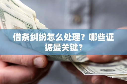 济南借条纠纷怎么处理？哪些证据最关键？