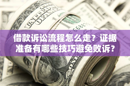济南借款诉讼流程怎么走？证据准备有哪些技巧避免败诉？