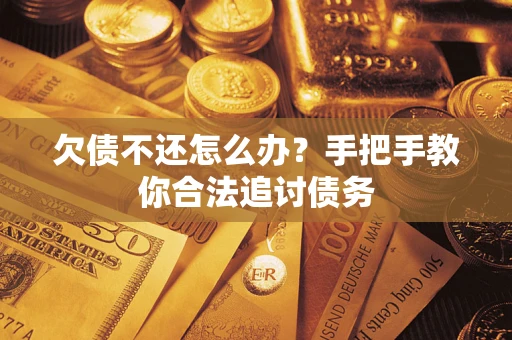 济南欠债不还怎么办？手把手教你合法追讨债务
