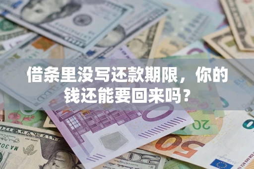 济南借条里没写还款期限，你的钱还能要回来吗？