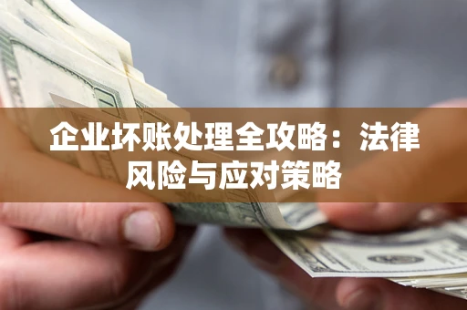 济南企业坏账处理全攻略：法律风险与应对策略