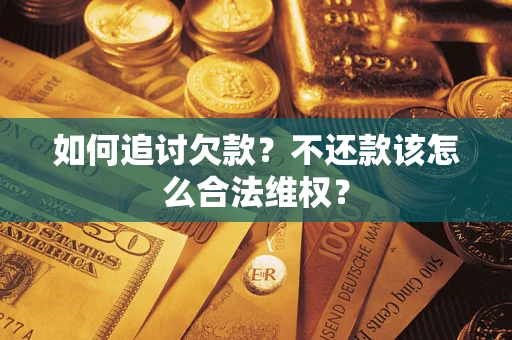济南如何追讨欠款？不还款该怎么合法维权？