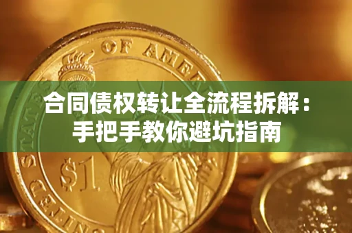 济南合同债权转让全流程拆解：手把手教你避坑指南