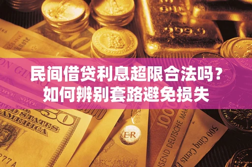 济南民间借贷利息超限合法吗？如何辨别套路避免损失