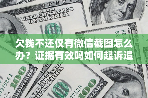 济南欠钱不还仅有微信截图怎么办？证据有效吗如何起诉追回欠款？