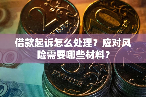 济南借款起诉怎么处理？应对风险需要哪些材料？