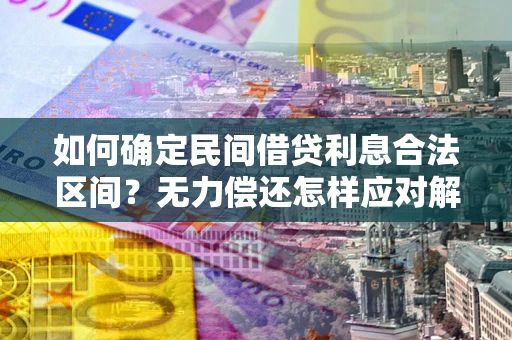 济南如何确定民间借贷利息合法区间？无力偿还怎样应对解决法门？