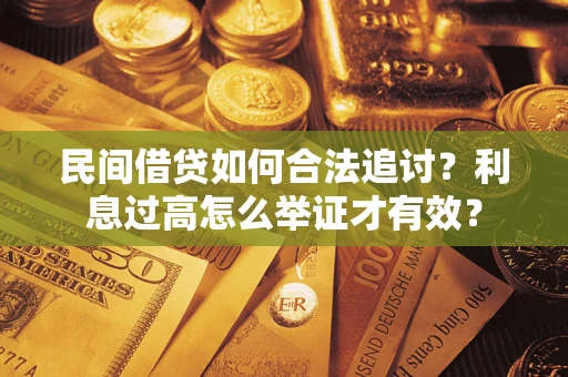 济南民间借贷如何合法追讨？利息过高怎么举证才有效？