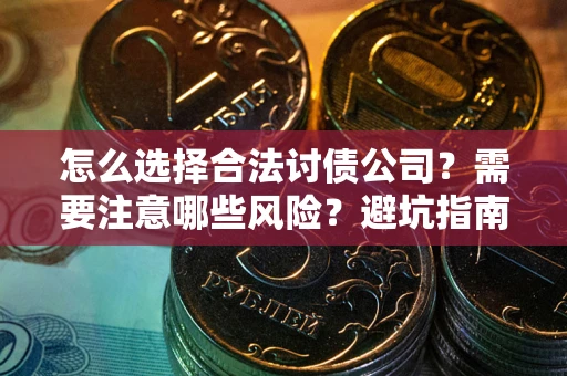 济南怎么选择合法讨债公司？需要注意哪些风险？避坑指南来了！