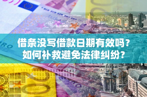 济南借条没写借款日期有效吗？如何补救避免法律纠纷？