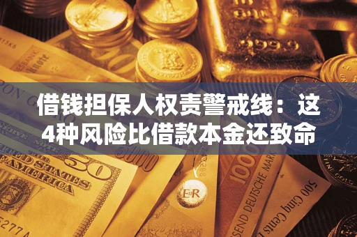 济南借钱担保人权责警戒线：这4种风险比借款本金还致命