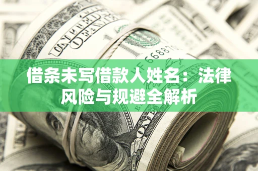 济南借条未写借款人姓名：法律风险与规避全解析