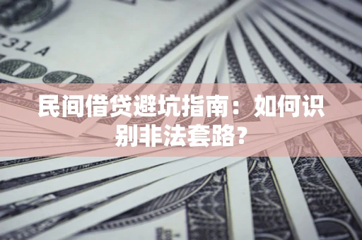 济南民间借贷避坑指南：如何识别非法套路？