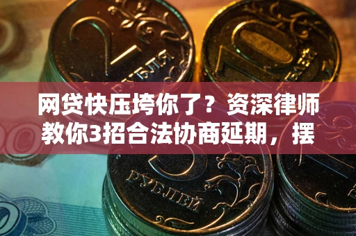 济南网贷快压垮你了？资深律师教你3招合法协商延期，摆脱暴力催收！