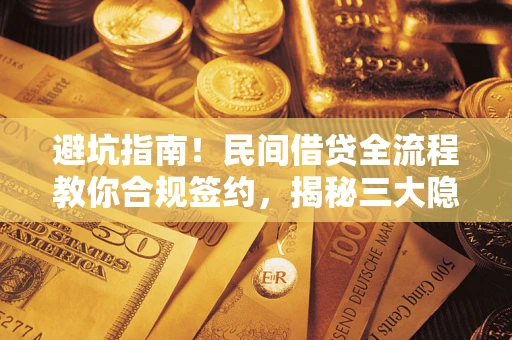 济南避坑指南！民间借贷全流程教你合规签约，揭秘三大隐形陷阱