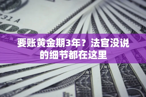 济南要账黄金期3年？法官没说的细节都在这里
