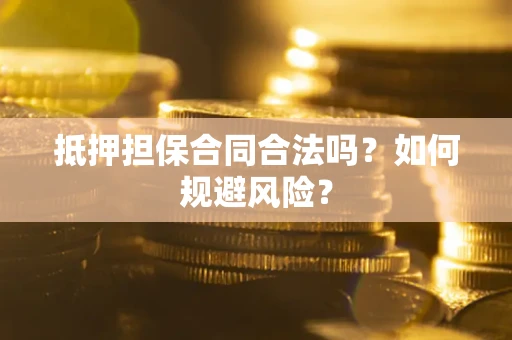济南抵押担保合同合法吗？如何规避风险？