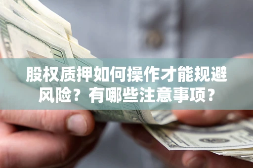 济南股权质押如何操作才能规避风险？有哪些注意事项？