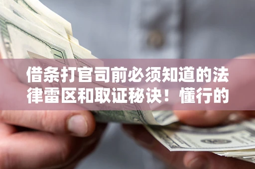 济南借条打官司前必须知道的法律雷区和取证秘诀！懂行的人已经留好这些证据