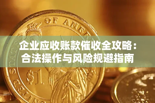 济南企业应收账款催收全攻略：合法操作与风险规避指南