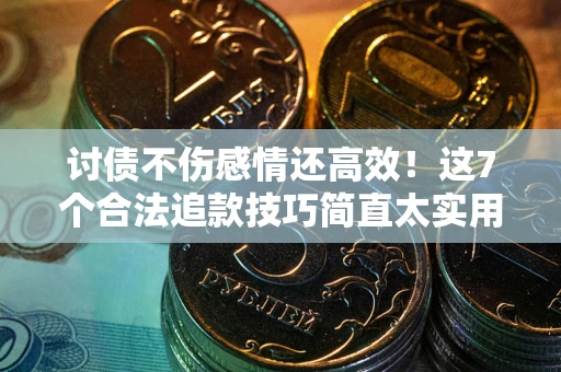 济南讨债不伤感情还高效！这7个合法追款技巧简直太实用