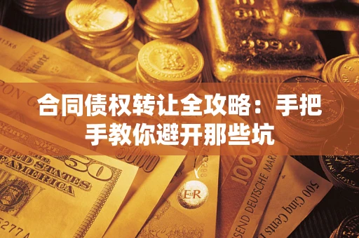 济南合同债权转让全攻略：手把手教你避开那些坑