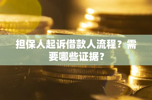 济南担保人起诉借款人流程?需要哪些证据? 济南担保人起诉借款人流程?需要哪些证据?