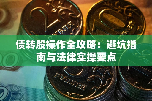 济南债转股操作全攻略：避坑指南与法律实操要点