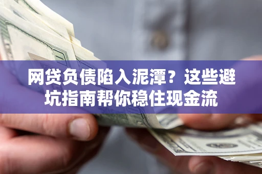 济南网贷负债陷入泥潭？这些避坑指南帮你稳住现金流