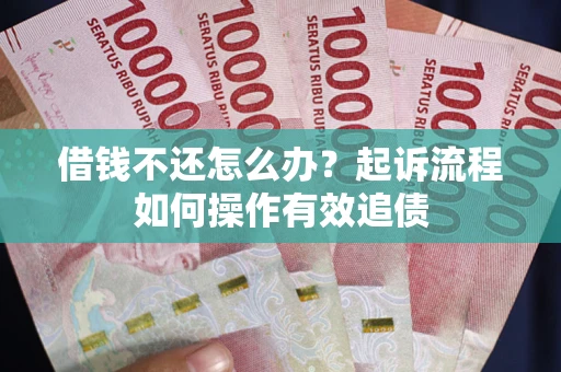 济南借钱不还怎么办？起诉流程如何操作有效追债