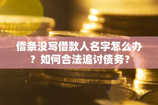 济南借条没写借款人名字怎么办？如何合法追讨债务？