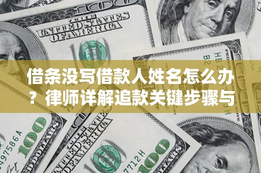 济南借条没写借款人姓名怎么办？律师详解追款关键步骤与证据链构建