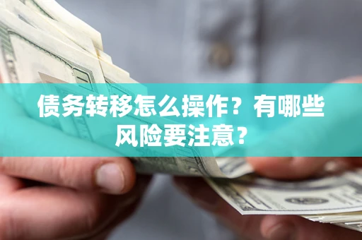 济南债务转移怎么操作？有哪些风险要注意？