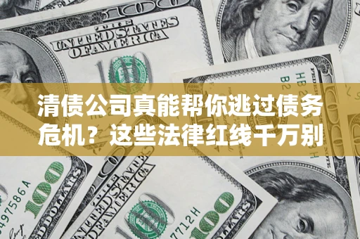 济南清债公司真能帮你逃过债务危机？这些法律红线千万别踩