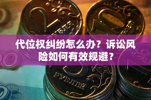 济南代位权纠纷怎么办？诉讼风险如何有效规避？