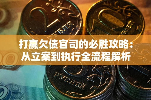 济南打赢欠债官司的必胜攻略：从立案到执行全流程解析