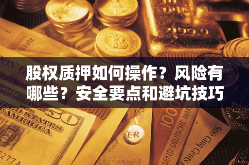 济南股权质押如何操作？风险有哪些？安全要点和避坑技巧？