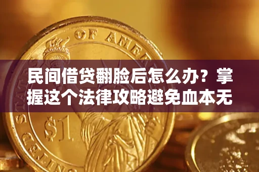 济南民间借贷翻脸后怎么办？掌握这个法律攻略避免血本无归