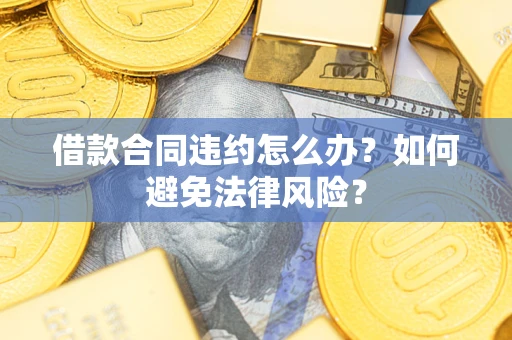 济南借款合同违约怎么办？如何避免法律风险？