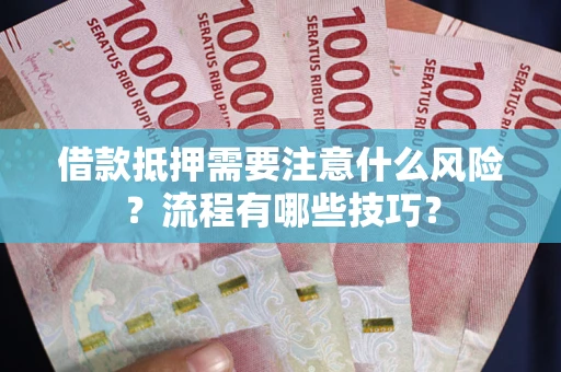 济南借款抵押需要注意什么风险？流程有哪些技巧？