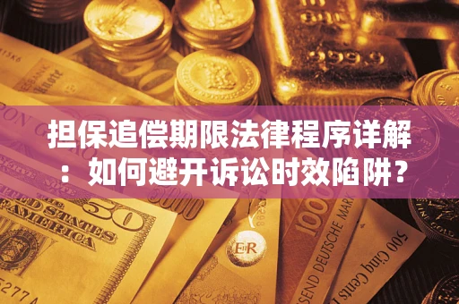济南担保追偿期限法律程序详解：如何避开诉讼时效陷阱？