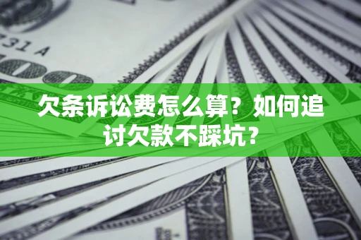济南欠条诉讼费怎么算？如何追讨欠款不踩坑？