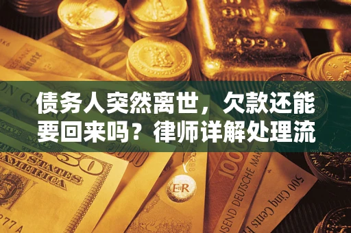 济南债务人突然离世，欠款还能要回来吗？律师详解处理流程