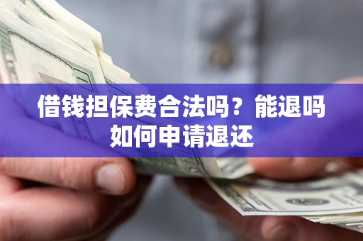 济南借钱担保费合法吗？能退吗如何申请退还