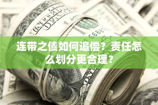 济南连带之债如何追偿？责任怎么划分更合理？