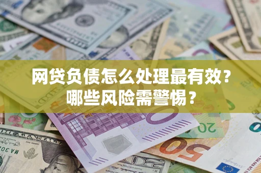 济南网贷负债怎么处理最有效？哪些风险需警惕？
