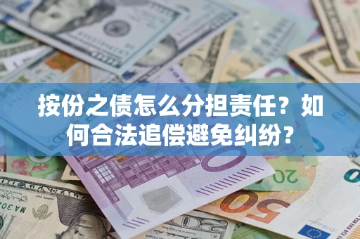 济南按份之债怎么分担责任？如何合法追偿避免纠纷？
