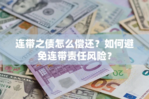 济南连带之债怎么偿还？如何避免连带责任风险？